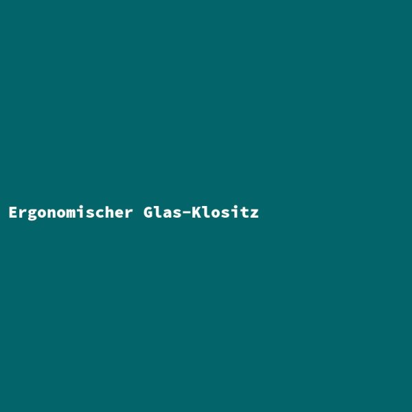 Ergonomischer Glas-Klositz