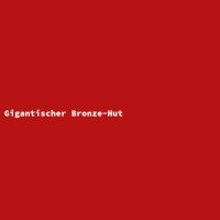 Gigantischer Bronze-Hut