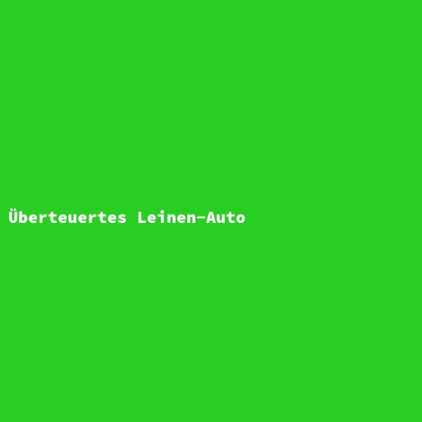 &Uuml;berteuertes Leinen-Auto