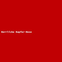 Herrliche Kupfer-Hose