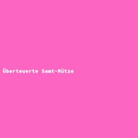 &Uuml;berteuerte Samt-M&uuml;tze