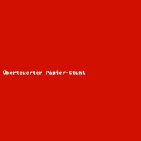 &Uuml;berteuerter Papier-Stuhl