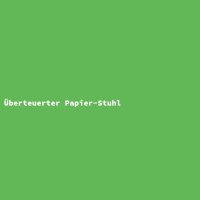 &Uuml;berteuerter Papier-Stuhl