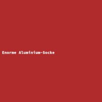 Enorme Aluminium-Socke